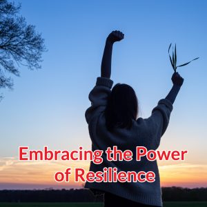 Embracing the Power of Resilience